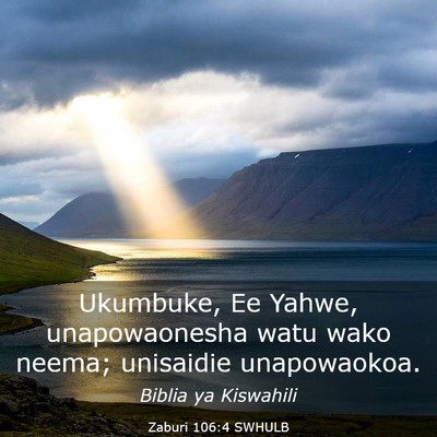 Picture 03 - Zaburi 106:4 SWHULB - Ukumbuke, Ee Yahwe, unapowaonesha watu wako - Bible Verse Picture