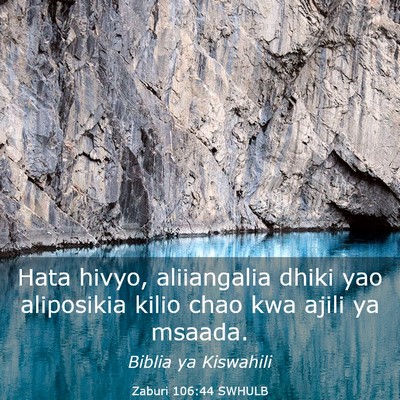 Picture 03 - Zaburi 106:44 SWHULB - Hata hivyo, aliiangalia dhiki yao aliposikia - Bible Verse Picture