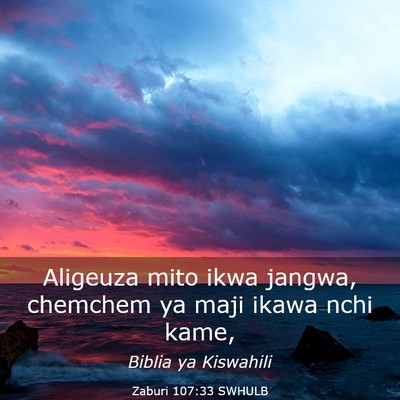 Picture 03 - Zaburi 107:33 SWHULB - Aligeuza mito ikwa jangwa, chemchem ya maji ikawa - Bible Verse Picture