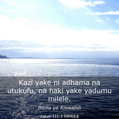 Picture 03 - Zaburi 111:3 SWHULB - Kazi yake ni adhama na utukufu, na haki yake - Bible Verse Picture