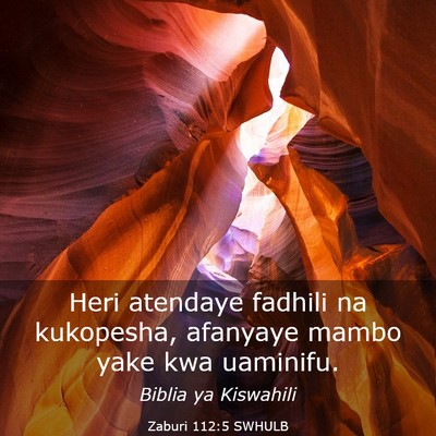 Picture 03 - Zaburi 112:5 SWHULB - Heri atendaye fadhili na kukopesha, afanyaye - Bible Verse Picture