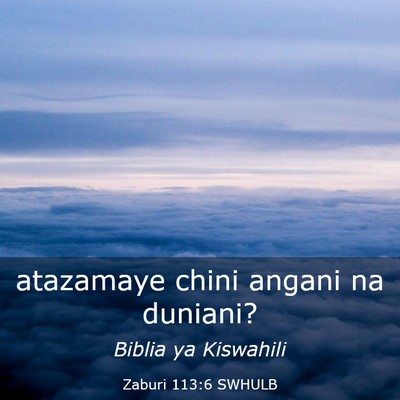 Picture 03 - Zaburi 113:6 SWHULB - atazamaye chini angani na - Bible Verse Picture