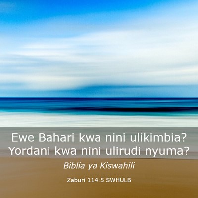Picture 03 - Zaburi 114:5 SWHULB - Ewe Bahari kwa nini ulikimbia? Yordani kwa nini - Bible Verse Picture