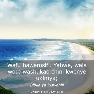 Picture 03 - Zaburi 115:17 SWHULB - Wafu hawamsifu Yahwe, wala wote washukao chini - Bible Verse Picture