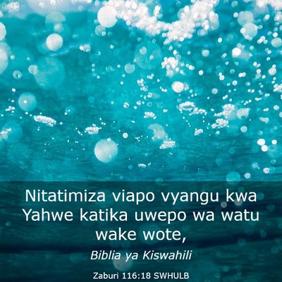 Picture 03 - Zaburi 116:18 SWHULB - Nitatimiza viapo vyangu kwa Yahwe katika uwepo wa - Bible Verse Picture