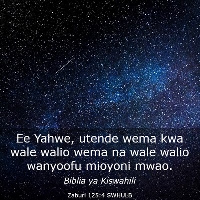 Picture 03 - Zaburi 125:4 SWHULB - Ee Yahwe, utende wema kwa wale walio wema na wale - Bible Verse Picture