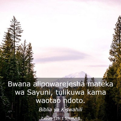 Picture 03 - Zaburi 126:1 SWHULB - Bwana alipowarejesha mateka wa Sayuni, tulikuwa - Bible Verse Picture