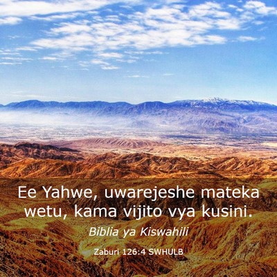 Picture 03 - Zaburi 126:4 SWHULB - Ee Yahwe, uwarejeshe mateka wetu, kama vijito vya - Bible Verse Picture