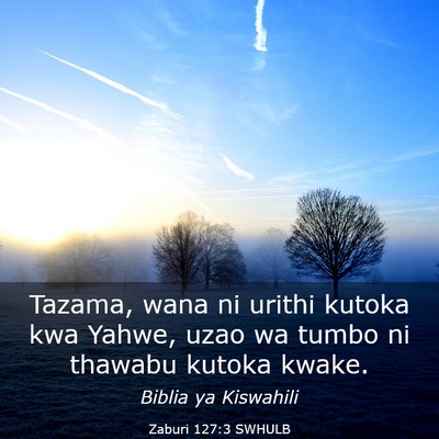 Picture 03 - Zaburi 127:3 SWHULB - Tazama, wana ni urithi kutoka kwa Yahwe, uzao wa - Bible Verse Picture