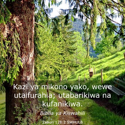 Picture 03 - Zaburi 128:2 SWHULB - Kazi ya mikono yako, wewe utaifurahia; - Bible Verse Picture
