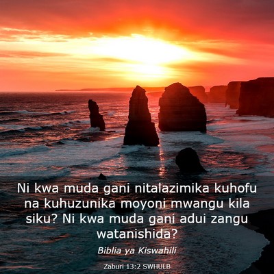 Picture 03 - Zaburi 13:2 SWHULB - Ni kwa muda gani nitalazimika kuhofu na - Bible Verse Picture
