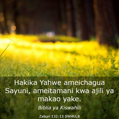 Picture 03 - Zaburi 132:13 SWHULB - Hakika Yahwe ameichagua Sayuni, ameitamani kwa - Bible Verse Picture