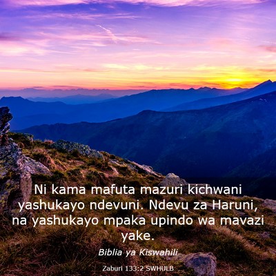 Picture 03 - Zaburi 133:2 SWHULB - Ni kama mafuta mazuri kichwani yashukayo ndevuni. - Bible Verse Picture