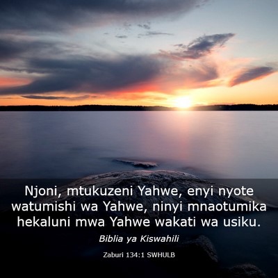 Picture 03 - Zaburi 134:1 SWHULB - Njoni, mtukuzeni Yahwe, enyi nyote watumishi wa - Bible Verse Picture