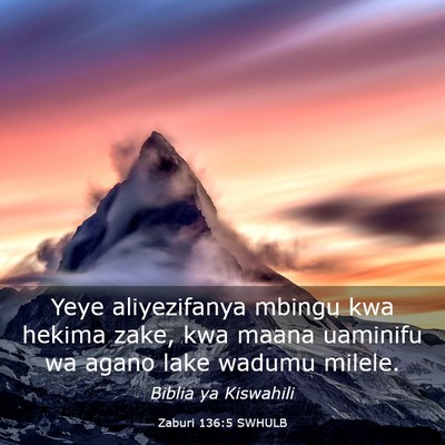 Picture 03 - Zaburi 136:5 SWHULB - Yeye aliyezifanya mbingu kwa hekima zake, kwa - Bible Verse Picture