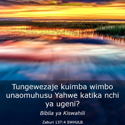 Picture 03 - Zaburi 137:4 SWHULB - Tungewezaje kuimba wimbo unaomuhusu Yahwe katika - Bible Verse Picture
