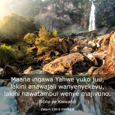 Picture 03 - Zaburi 138:6 SWHULB - Maana ingawa Yahwe yuko juu, lakini anawajali - Bible Verse Picture