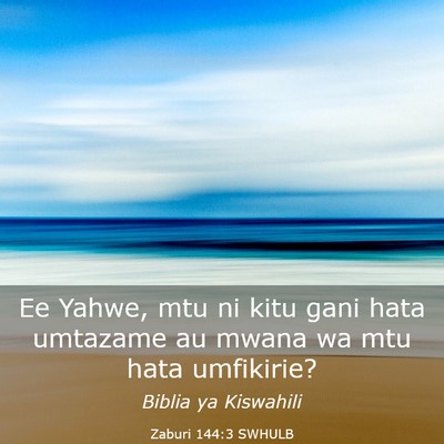 Picture 03 - Zaburi 144:3 SWHULB - Ee Yahwe, mtu ni kitu gani hata umtazame au mwana - Bible Verse Picture
