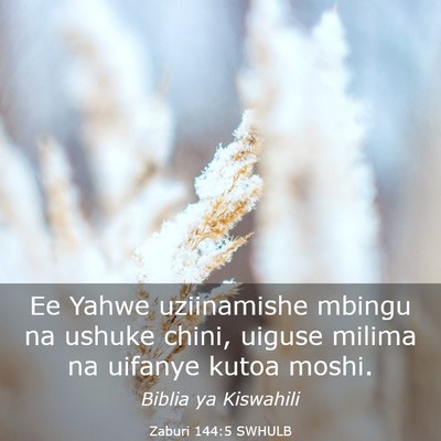 Picture 03 - Zaburi 144:5 SWHULB - Ee Yahwe uziinamishe mbingu na ushuke chini, - Bible Verse Picture