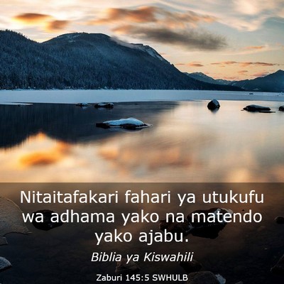 Picture 03 - Zaburi 145:5 SWHULB - Nitaitafakari fahari ya utukufu wa adhama yako na - Bible Verse Picture
