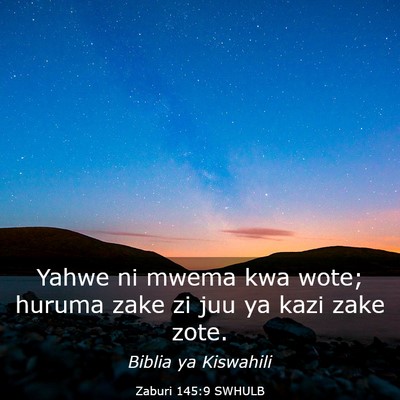 Picture 03 - Zaburi 145:9 SWHULB - Yahwe ni mwema kwa wote; huruma zake zi juu ya - Bible Verse Picture