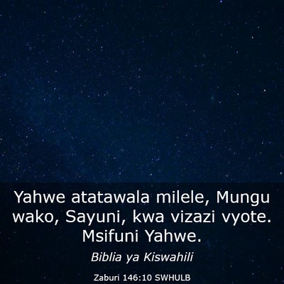 Picture 03 - Zaburi 146:10 SWHULB - Yahwe atatawala milele, Mungu wako, Sayuni, kwa - Bible Verse Picture