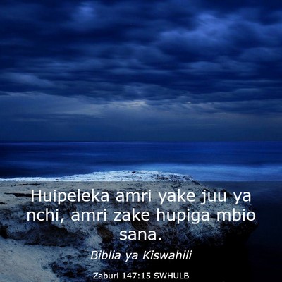 Picture 03 - Zaburi 147:15 SWHULB - Huipeleka amri yake juu ya nchi, amri zake hupiga - Bible Verse Picture