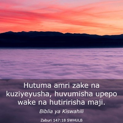 Picture 03 - Zaburi 147:18 SWHULB - Hutuma amri zake na kuziyeyusha, huvumisha upepo - Bible Verse Picture