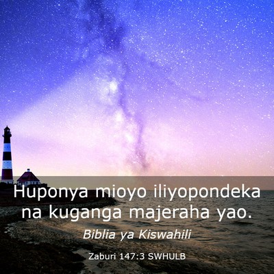Picture 03 - Zaburi 147:3 SWHULB - Huponya mioyo iliyopondeka na kuganga majeraha - Bible Verse Picture