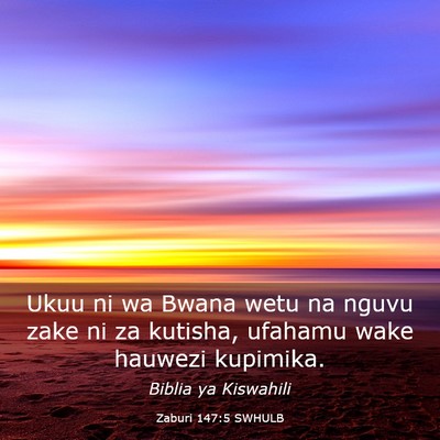 Picture 03 - Zaburi 147:5 SWHULB - Ukuu ni wa Bwana wetu na nguvu zake ni za - Bible Verse Picture