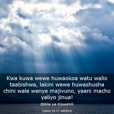 Picture 03 - Zaburi 18:27 SWHULB - Kwa kuwa wewe huwaokoa watu walio taabishwa, - Bible Verse Picture