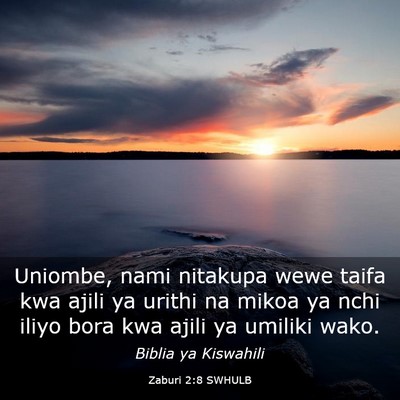 Picture 03 - Zaburi 2:8 SWHULB - Uniombe, nami nitakupa wewe taifa kwa ajili ya - Bible Verse Picture