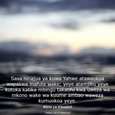 Picture 03 - Zaburi 20:6 SWHULB - Sasa ninajua ya kuwa Yahwe atawaokoa wapakwa - Bible Verse Picture