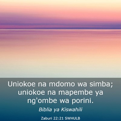 Picture 03 - Zaburi 22:21 SWHULB - Uniokoe na mdomo wa simba; uniokoe na mapembe ya - Bible Verse Picture