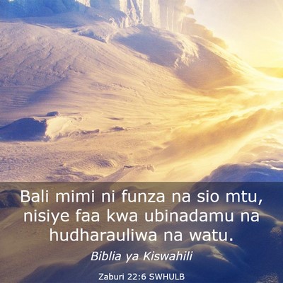 Picture 03 - Zaburi 22:6 SWHULB - Bali mimi ni funza na sio mtu, nisiye faa kwa - Bible Verse Picture