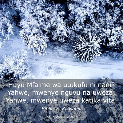 Picture 03 - Zaburi 24:8 SWHULB - Huyu Mfalme wa utukufu ni nani? Yahwe, mwenye - Bible Verse Picture
