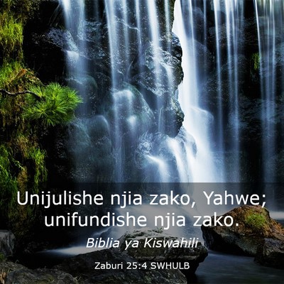 Picture 03 - Zaburi 25:4 SWHULB - Unijulishe njia zako, Yahwe; unifundishe njia - Bible Verse Picture