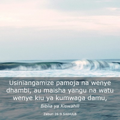 Picture 03 - Zaburi 26:9 SWHULB - Usiniangamize pamoja na wenye dhambi, au maisha - Bible Verse Picture