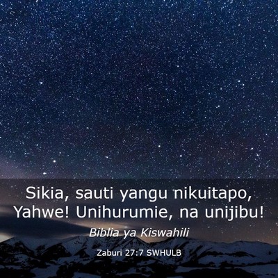 Picture 03 - Zaburi 27:7 SWHULB - Sikia, sauti yangu nikuitapo, Yahwe! Unihurumie, - Bible Verse Picture