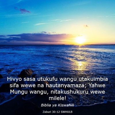Picture 03 - Zaburi 30:12 SWHULB - Hivyo sasa utukufu wangu utakuimbia sifa wewe na - Bible Verse Picture