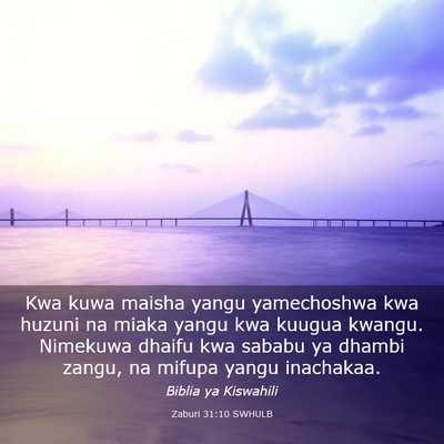 Picture 03 - Zaburi 31:10 SWHULB - Kwa kuwa maisha yangu yamechoshwa kwa huzuni na - Bible Verse Picture