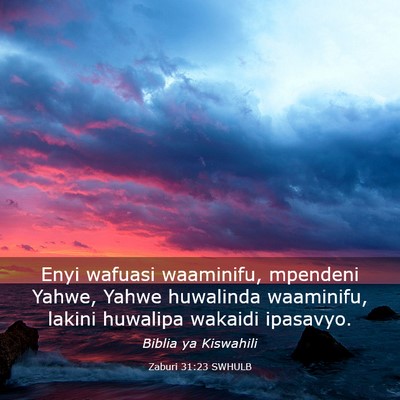 Picture 03 - Zaburi 31:23 SWHULB - Enyi wafuasi waaminifu, mpendeni Yahwe, Yahwe - Bible Verse Picture