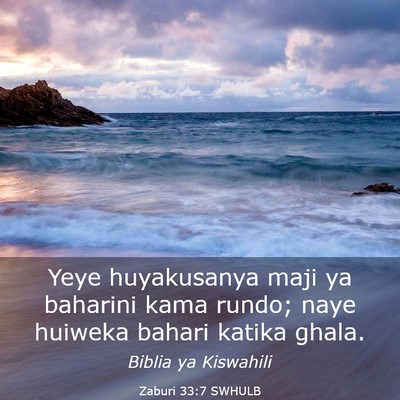 Picture 03 - Zaburi 33:7 SWHULB - Yeye huyakusanya maji ya baharini kama rundo; - Bible Verse Picture