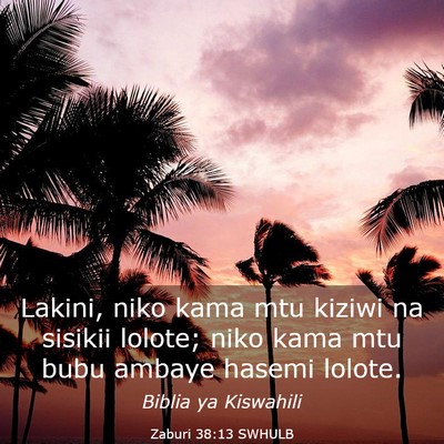 Picture 03 - Zaburi 38:13 SWHULB - Lakini, niko kama mtu kiziwi na sisikii lolote; - Bible Verse Picture
