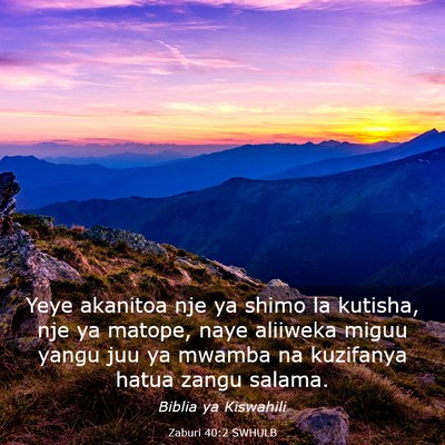 Picture 03 - Zaburi 40:2 SWHULB - Yeye akanitoa nje ya shimo la kutisha, nje ya - Bible Verse Picture
