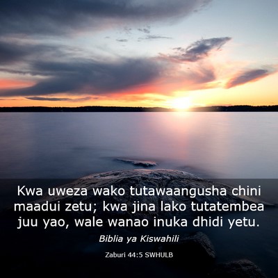 Picture 03 - Zaburi 44:5 SWHULB - Kwa uweza wako tutawaangusha chini maadui zetu; - Bible Verse Picture
