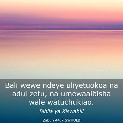 Picture 03 - Zaburi 44:7 SWHULB - Bali wewe ndeye uliyetuokoa na adui zetu, na - Bible Verse Picture