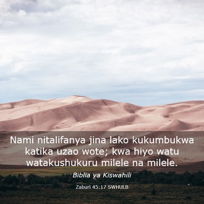 Picture 03 - Zaburi 45:17 SWHULB - Nami nitalifanya jina lako kukumbukwa katika uzao - Bible Verse Picture