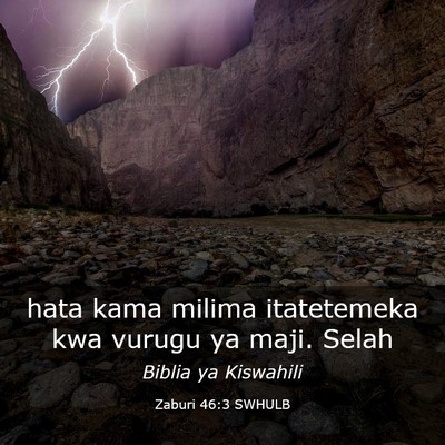 Picture 03 - Zaburi 46:3 SWHULB - hata kama milima itatetemeka kwa vurugu ya maji. - Bible Verse Picture