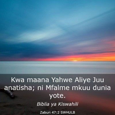 Picture 03 - Zaburi 47:2 SWHULB - Kwa maana Yahwe Aliye Juu anatisha; ni Mfalme - Bible Verse Picture